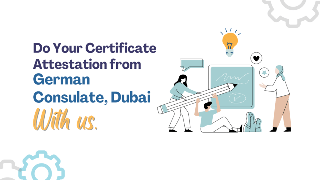 Do Your Certificate Attestation from German Consulate, Dubai With us